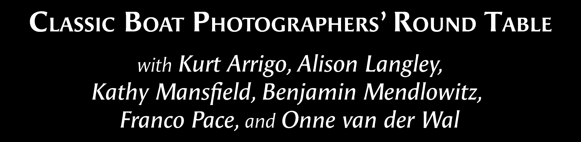 Thursday, February 25th – Classic Boat Photographers: A Showcase & Discussion featuring Kurt Arrigo – Alison Langley – Benjamin Mendlowitz – Kathy Mansfield – Franco Pace